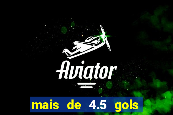 mais de 4.5 gols o que significa betano